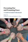 Image for Preventing war and promoting peace  : a guide for health professionals