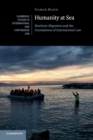 Image for Humanity at sea  : maritime migration and the foundations of international law
