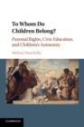 Image for To whom do children belong?  : parental rights, civic education and children&#39;s autonomy