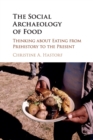 Image for The social archaeology of food  : thinking about eating from prehistory to the present