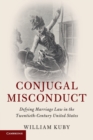 Image for Conjugal misconduct  : defying marriage law in the twentieth-century United States