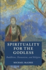 Image for Spirituality for the Godless  : Buddhism, humanism, and religion