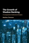 Image for The growth of shadow banking  : a comparative institutional analysis