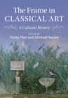 Image for The frame in classical art  : a cultural history