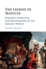 Image for The legend of Seleucus  : kingship, narrative and mythmaking in the ancient world