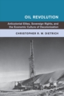 Image for Oil revolution  : anticolonial elites, sovereign rights, and the economic culture of decolonization