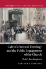Image for Calvin&#39;s political theology and the public engagement of the church  : Christ&#39;s two kingdoms