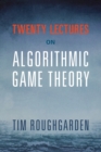 Image for Twenty lectures on algorithmic game theory