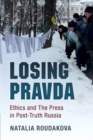 Image for Losing Pravda  : ethics and the press in post-truth Russia