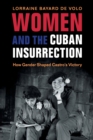 Image for Women and the Cuban insurrection  : how gender shaped Castro&#39;s victory