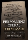 Image for Performing Operas for Mozart : Impresarios, Singers and Troupes