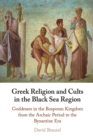Image for Greek religion and cults in the Black Sea region  : goddesses in the Bosporan Kingdom from the Archaic period to the Byzantine era