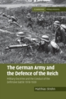 Image for The German Army and the Defence of the Reich : Military Doctrine and the Conduct of the Defensive Battle 1918-1939