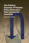 Image for The Political Economy of Pension Policy Reversal in Post-Communist Countries