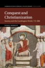 Image for Conquest and Christianization  : Saxony and the Carolingian world, 772-888