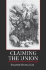 Image for Claiming the union  : citizenship in the post-Civil War South