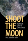 Image for Shoot the Moon: A Complete Guide to Lunar Imaging