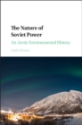 Image for The nature of Soviet power: an Arctic environmental history