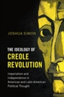 Image for The Ideology of Creole Revolution: Imperialism and Independence in American and Latin American Political Thought