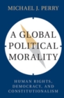 Image for A Global Political Morality: Human Rights, Democracy, and Constitutionalism
