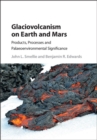 Image for Glaciovolcanism on Earth and Mars: Products, Processes and Palaeoenvironmental Significance