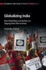 Image for Globalizing India: how global rules and markets are shaping India&#39;s rise to power