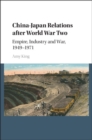 Image for China-Japan relations after World War II: empire, industry and war, 1949-1971