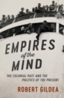 Image for Empires of the Mind: The Colonial Past and the Politics of the Present