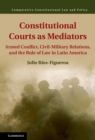 Image for Constitutional Courts as Mediators: Armed Conflict, Civil-Military Relations, and the Rule of Law in Latin America