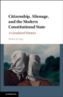 Image for Citizenship, alienage, and the modern constitutional state: a gendered history