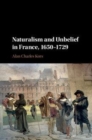 Image for Naturalism and unbelief in France, 1650-1729 [electronic resource] / Alan Charles Kors.