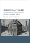 Image for Baroque antiquity: archaeological imagination in early modern Europe