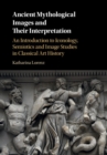 Image for Ancient Mythological Images and their Interpretation: An Introduction to Iconology, Semiotics and Image Studies in Classical Art History