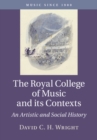 Image for The Royal College of Music and Its Contexts: An Artistic and Social History