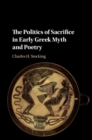Image for The politics of sacrifice in early Greek myth and poetry