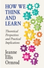 Image for How we think and learn: theoretical perspectives and practical implications