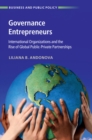 Image for Governance entrepreneurs: international organizations and the rise of global public-private partnerships