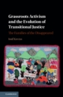 Image for Grassroots activism and the evolution of transitional justice: the families of the disappeared