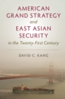 Image for American grand strategy and East Asian security in the twenty-first century