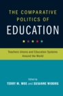 Image for The comparative politics of education: teachers unions and education systems around the world