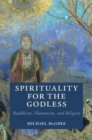 Image for Spirituality for the Godless: Buddhism, Humanism, and Religion