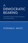 Image for Democratic Bearing: Admirable Citizens, Uneven Injustice, and Critical Theory