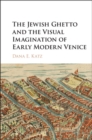 Image for The Jewish ghetto and the visual imagination of early modern Venice