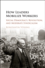 Image for How leaders mobilize workers: social democracy, revolution, and moderate syndicalism