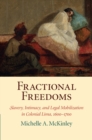 Image for Fractional Freedoms: Slavery, Intimacy, and Legal Mobilization in Colonial Lima, 1600-1700