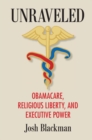 Image for Unraveled: Obamacare, religious liberty, and executive power