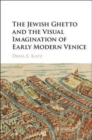 Image for The Jewish ghetto and the visual imagination of early modern Venice [electronic resource] / Dana E. Katz.
