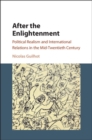 Image for After the enlightenment: political realism and international relations in the mid-twentieth century