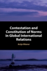 Image for Contestation and constitution of norms in global international relations