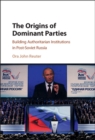 Image for The Origins of Dominant Parties: Building Authoritarian Institutions in Post-Soviet Russia